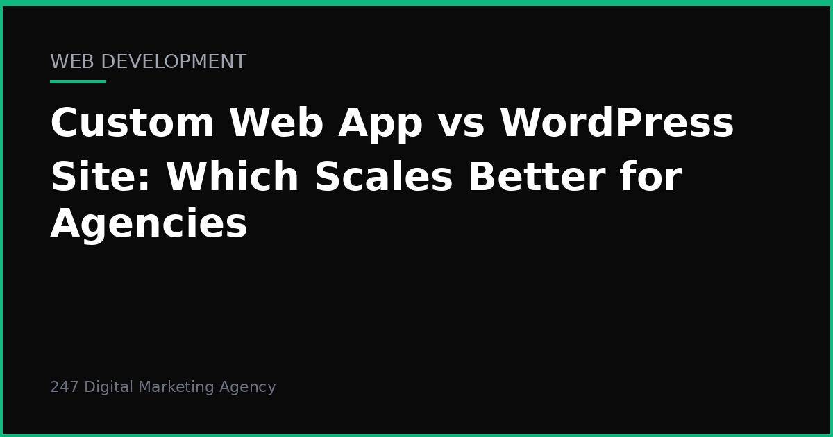 Custom Web App vs WordPress Site: Which Scales Better for Agencies